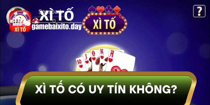 Xì Tố Có Uy Tín Không? Giải đáp toàn diện Cho bạn mới