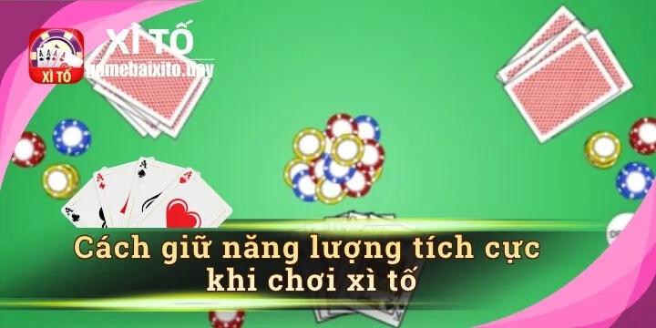 Cách giữ năng lượng tích cực khi chơi xì tố giúp thu hút vận may