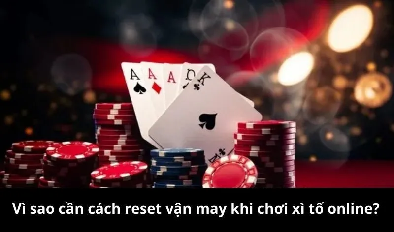 Vì sao cần cách reset vận may khi chơi xì tố online?