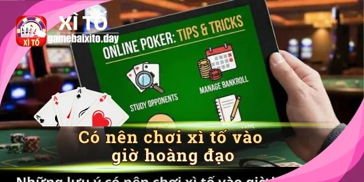 Có nên chơi xì tố vào giờ hoàng đạo? Cách chọn thời điểm may mắn