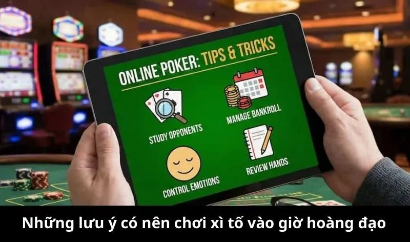 Những lưu ý có nên chơi xì tố vào giờ hoàng đạo