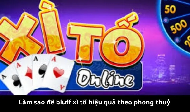 Cách làm sao để bluff xì tố hiệu quả theo phong thuỷ