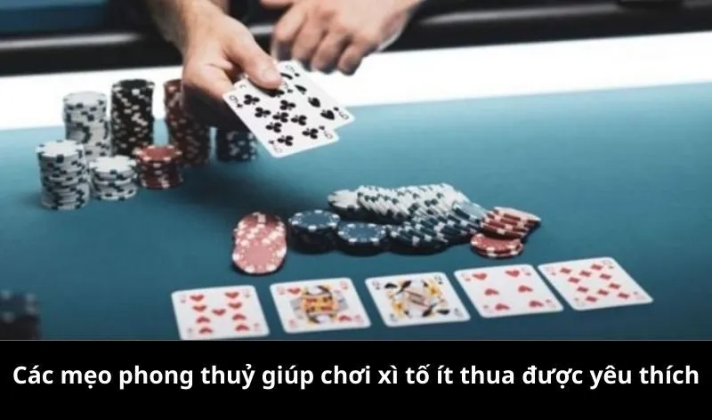 Các mẹo phong thuỷ giúp chơi xì tố ít thua