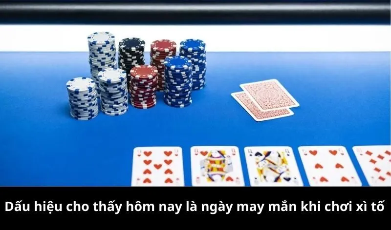 Dấu hiệu cho thấy hôm nay là ngày may mắn khi chơi xì tố