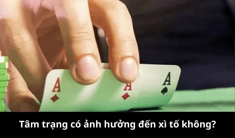 Tâm trạng có ảnh hưởng đến xì tố không?
